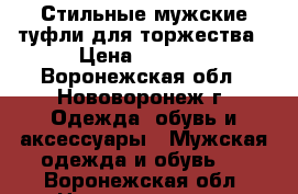 Стильные мужские туфли для торжества › Цена ­ 2 000 - Воронежская обл., Нововоронеж г. Одежда, обувь и аксессуары » Мужская одежда и обувь   . Воронежская обл.,Нововоронеж г.